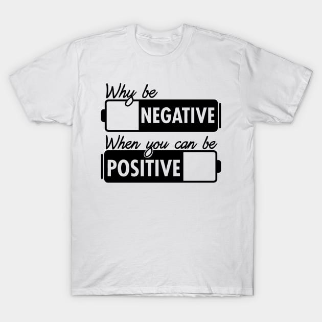 Why Be Negative You Can Be Positive T-Shirt by Mariteas